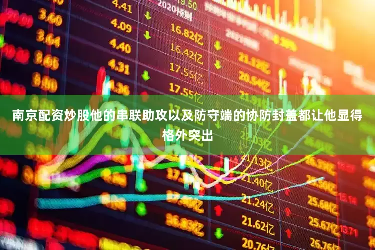 南京配资炒股他的串联助攻以及防守端的协防封盖都让他显得格外突出