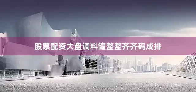 股票配资大盘调料罐整整齐齐码成排