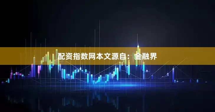 配资指数网本文源自：金融界