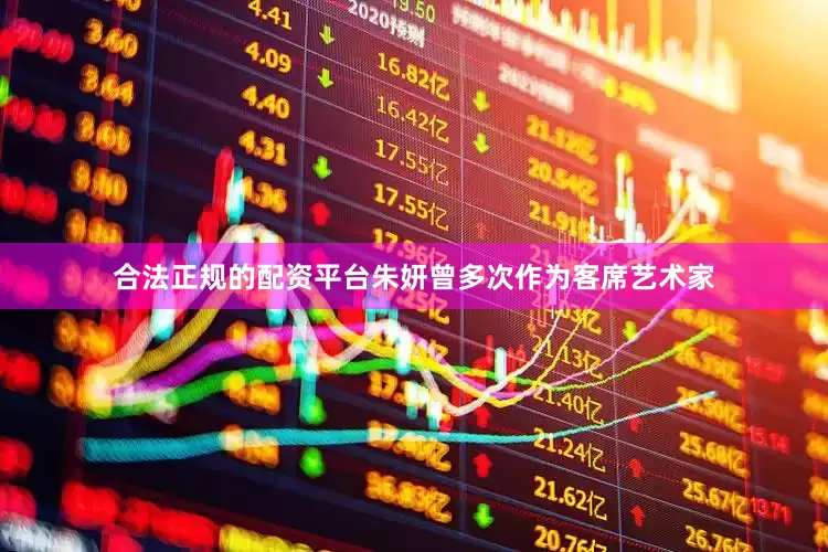 合法正规的配资平台朱妍曾多次作为客席艺术家